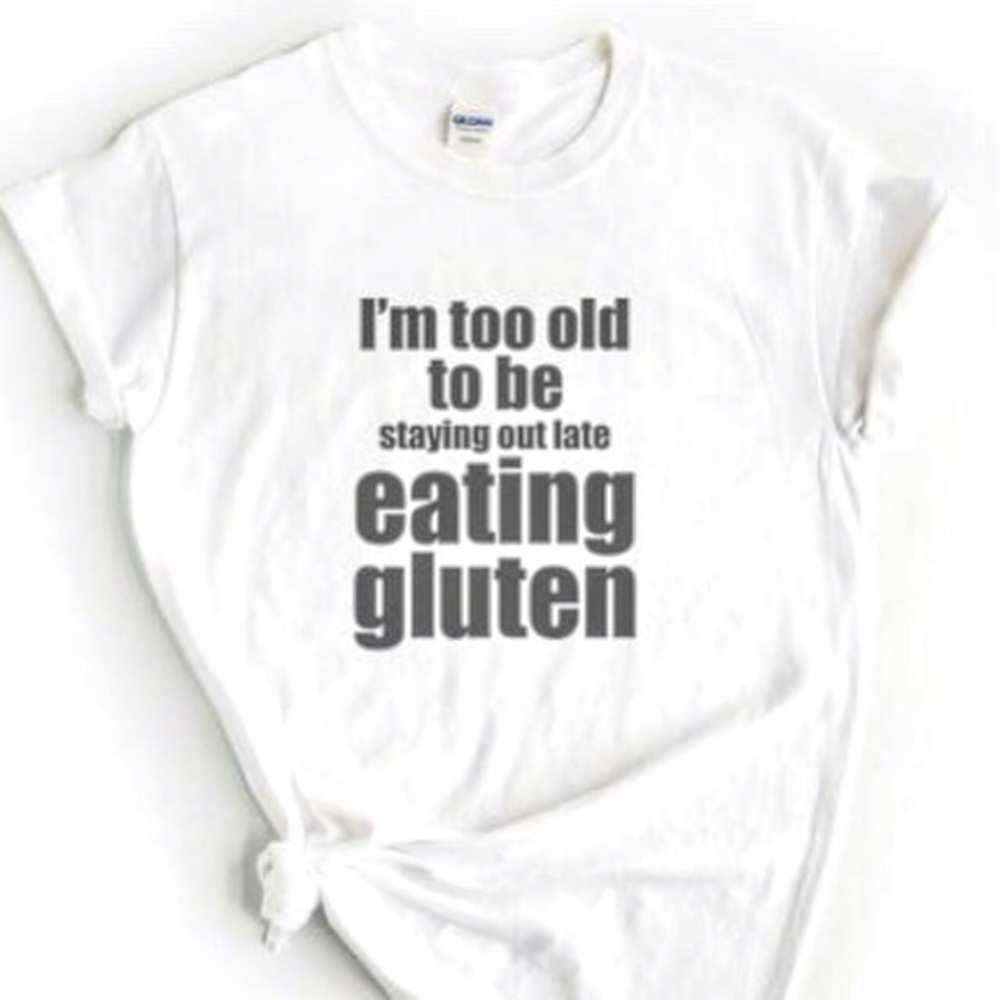 Im too old to be staying out late eating gluten